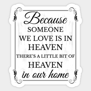 Because someone we love is in heaven there's a little bit of heaven in our home Sticker